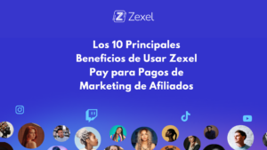 Lee más sobre el artículo Los 10 Principales Beneficios de Usar Zexel Pay para Pagos de Marketing de Afiliados