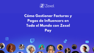 Lee más sobre el artículo Cómo Gestionar Facturas y Pagos de Influencers en Todo el Mundo con Zexel Pay