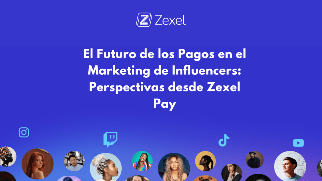 Lee más sobre el artículo El Futuro de los Pagos en el Marketing de Influencers: Perspectivas desde Zexel Pay