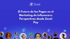 Lee más sobre el artículo El Futuro de los Pagos en el Marketing de Influencers: Perspectivas desde Zexel Pay