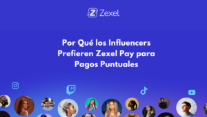 Lee más sobre el artículo Por Qué los Influencers Prefieren Zexel Pay para Pagos Puntuales