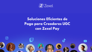 Lee más sobre el artículo Soluciones Eficientes de Pago para Creadores UGC con Zexel Pay